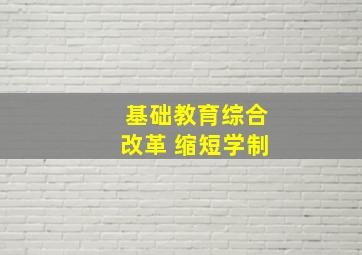 基础教育综合改革 缩短学制